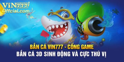 Bắn cá Vin777 - cổng game bắn cá 3D sinh động và cực thú vị