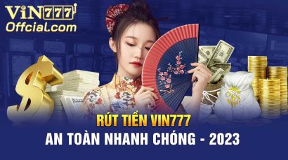 Rút tiền VIN777 An Toàn Nhanh Chóng - 2023