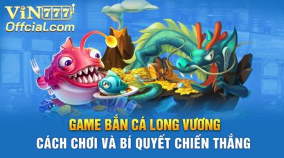 Game bắn cá long vương: Cách chơi và bí quyết chiến thắng